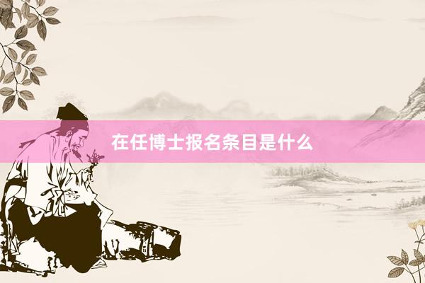 在任博士报名条目是什么