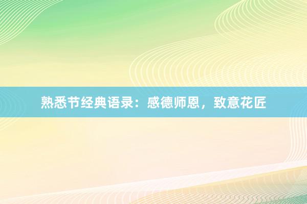 熟悉节经典语录：感德师恩，致意花匠